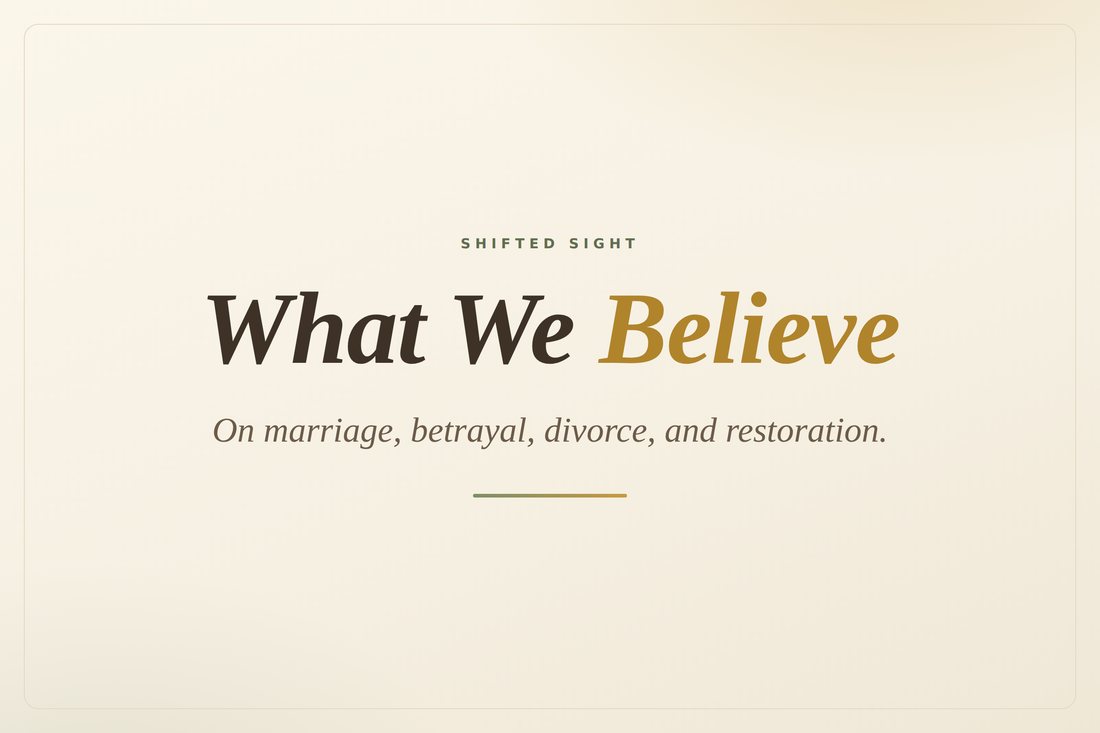 What We Believe — on marriage, betrayal, divorce, and restoration